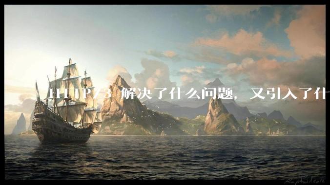 HTTP/3 解决了什么问题，又引入了什么新问题？